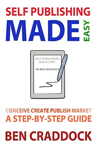 Self Publishing Made Easy A Step-By-Step Guide to Conceiving, Creating, Publishing and Marketing Your First E-book
