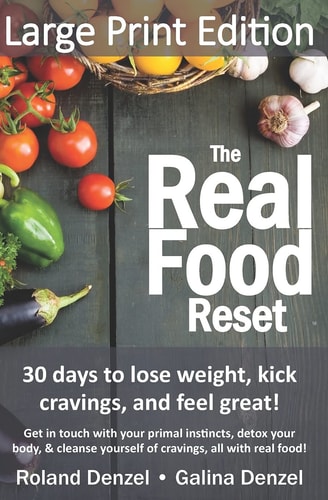 The Real Food Reset 30 Days to Lose Weight, Kick Cravings & Feel Great! (Large Print Edition): Get in Touch with Your Primal Instincts, Detox Your Body, and Cleanse Yourself of Cravings, All with Real Food!