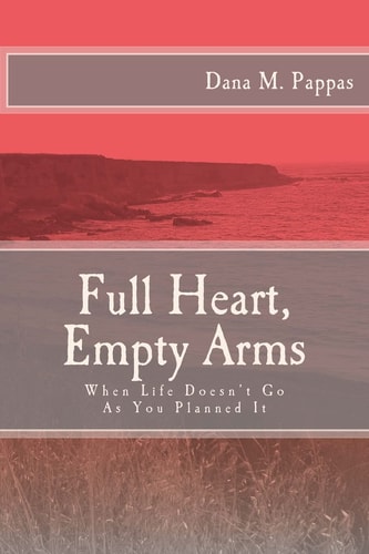 Full Heart, Empty Arms When Life Doesn't Go As You Planned It