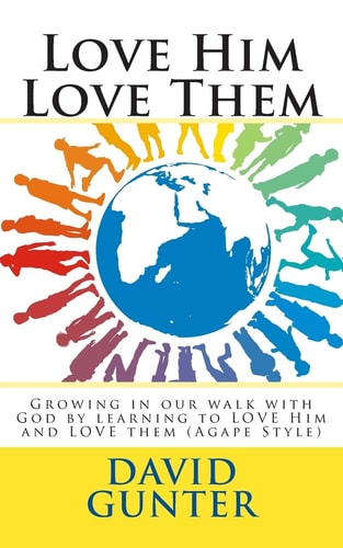 Love Him Love Them Growing in Our Walk with God by Learning to LOVE Him and LOVE Them (Agape Style)