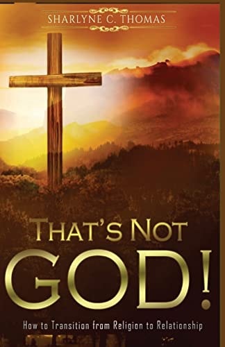 That's Not God! How to Transition from Religion to Relationship