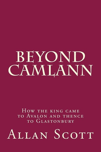 Beyond Camlann How the King Came to Avalaon and Thence to Glastonbury