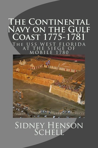 The Continental Navy on the Gulf Coast 1775-1781 The USS West Florida at the Siege of Mobile 1780