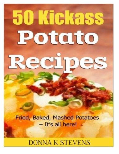 50 Kickass Potato Recipes Fried, Baked, Mashed Potatoes - It's All Here!