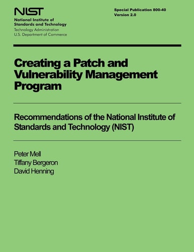 Creating a Patch and Vulnerability Management Program Recommendations of the National Institute of Standards and Technology (NIST)
