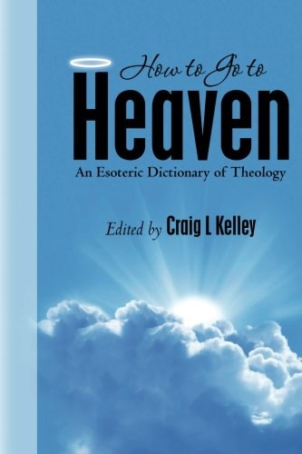 How to Go to Heaven An Esoteric Dictionary of Theology