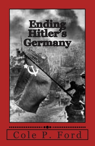Ending Hitler's Germany The Story of a Soviet Soldier