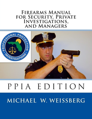 Firearms Manual for Security Officers, Private Investigations, and Managers PPIA Edition