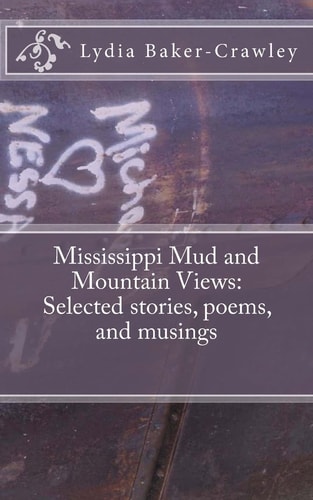 Mississippi Mud and Mountain Views Selected Stories, Poems, and Musings