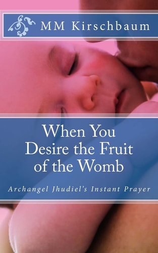 When You Desire the Fruit of the Womb Archangel Jhudiel's Instant Prayer