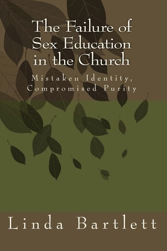 The Failure of Sex Education in the Church Mistaken Identity, Compromised Purity: Questions & Answers for Christian Dialogue