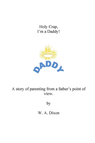 Holy Crap I'm a Daddy! a Story of Parenting from a Fathers Point of View
