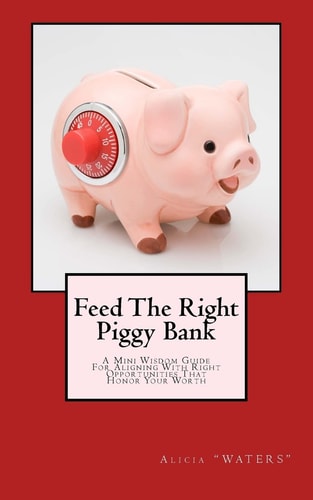 Feed The Right Piggy Bank A Mini Wisdom Guide For Aligning With Opportunities That Honor Your Worth
