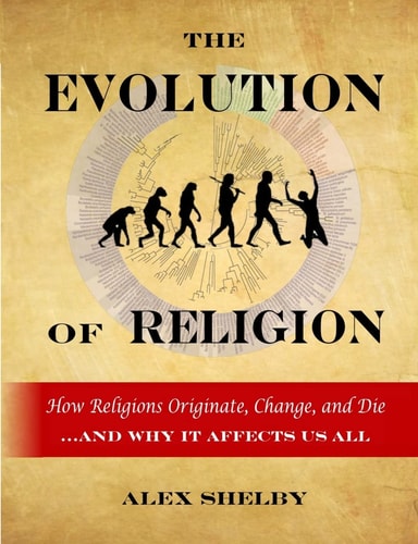 The Evolution of Religion How Religions Originate, Change, and Die