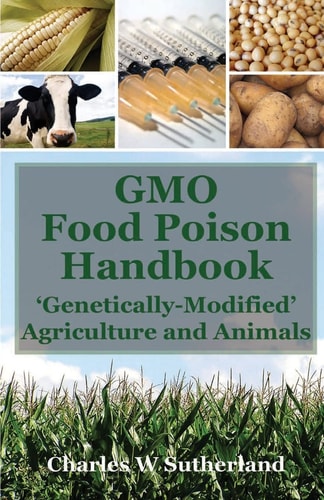 GMO Food Poison Handbook 'Genetically-Modified' Agriculture and Animals