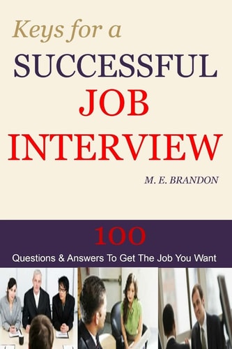 Keys for a Successful Job Interview 100 Questions and Answers to Get the Job You Want