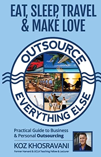 Eat, Sleep, Travel and Make Love - Outsource Everything Else Practical Guide to Business and Personal Outsourcing