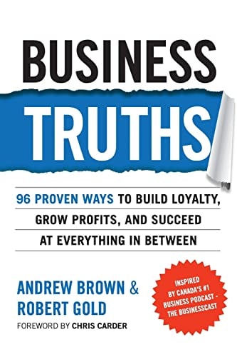 Business Truths 96 Proven Ways To Build Loyalty, Grow Profits, And Succeed At Everything In Between