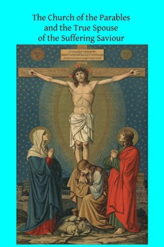 The Church of the Parables And the True Spouse of the Suffering Saviour