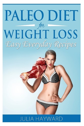Paleo Diet for Weight Loss Easy Everyday Recipes