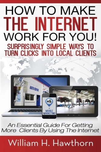 How To Make The Internet Work For You Surprisingly Simple Ways to Turn Clicks Into Local Clients - An Essential Guide for Getting More Clients by Using the Internet