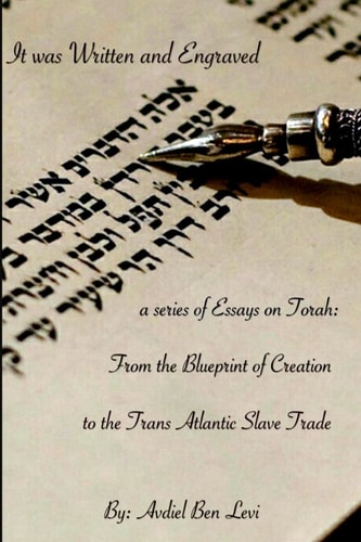 It Was Written and Engraved A Series of Essays on Torah, from the Blue-Print of Creation, to the Trans-Atlantic Slave Trade