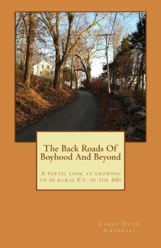 The Back Roads Of Boyhood And Beyond A Poetic Look at Growing Up in Rural Ct. in the 60s