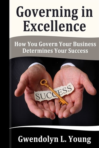 Governing in Excellence How You Govern Your Business Determines Your Success