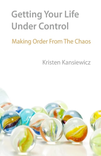 Getting Your Life Under Control Making Order From the Chaos