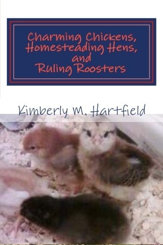 Charming Chickens, Homesteading Hens, and Ruling Roosters