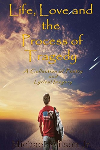 Life, Love and the Process of Tragedy My Collection of Poems and Lyrical Imagery