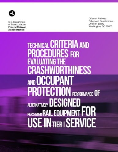 Technical Criteria and Procedures for Evaluating the Crashworthiness and Occupant Protection Performance of Alternatively Designed Passenger Rail Equipment for Use in Tier I Service