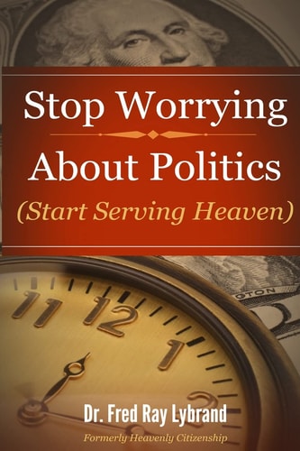 Stop Worrying About Politics (Start Serving Heaven)