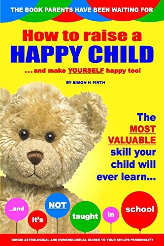 How to Raise a Happy Child ... and Make Yourself Happy Too!