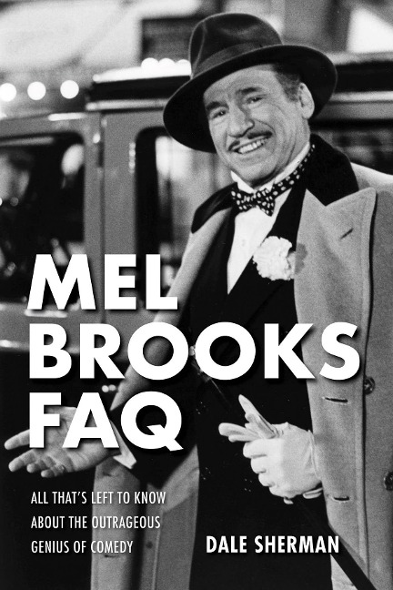 Mel Brooks FAQ: All Thats Left to Know About the Outrageous Genius of Comedy