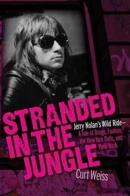 Stranded in the Jungle: Jerry Nolans Wild Ride: A Tale of Drugs, Fashion, the New York Dolls and Punk Rock