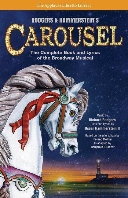 Rodgers & Hammersteins Carousel: The Complete Book and Lyrics of the Broadway Musical