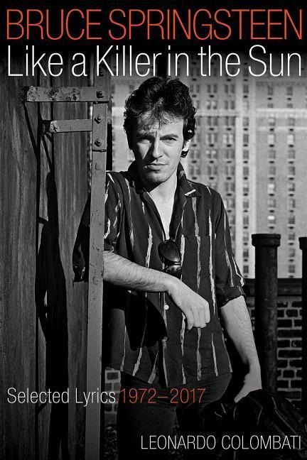 Bruce Springsteen: Like a Killer in the Sun: Selected Lyrics 1972-2017