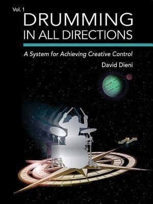 Drumming in All Directions: A System for Achieving Creative Control (Volume 1)