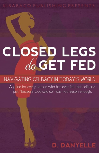 Closed Legs Do Get Fed: Navigating Celibacy in Todays World