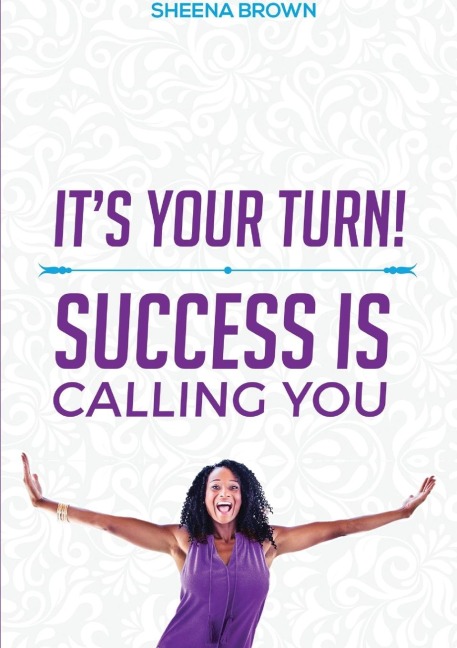 ITS YOUR TURN! SUCCESS IS CALLING YOU