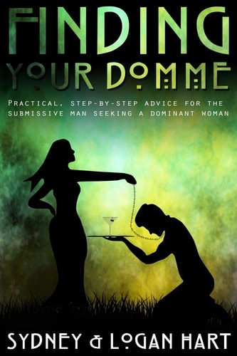 Finding Your Domme Practical, Step-By-step Advice for the Submissive Man Seeking a Dominant Woman