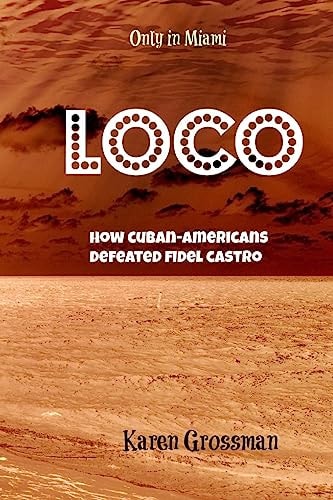 Loco How Cuban-Americans Defeated Fidel Castro
