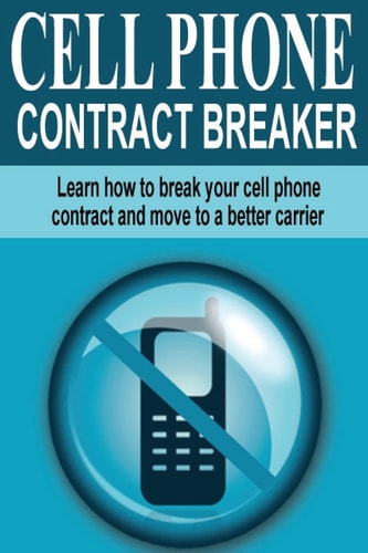 Cell Phone Contract Breaker Learn How to Break Your Cell Phone Contract and Move to a Better Carrier