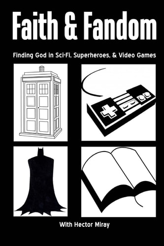 Faith and Fandom Finding God in Sci-Fi, Superheroes, and Video Games