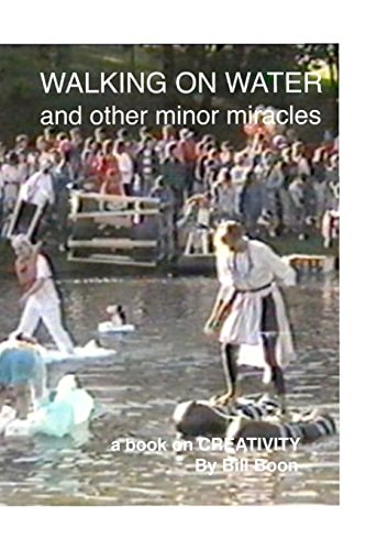 Walking on Water and Other Minor Miracles A Book on Creativity