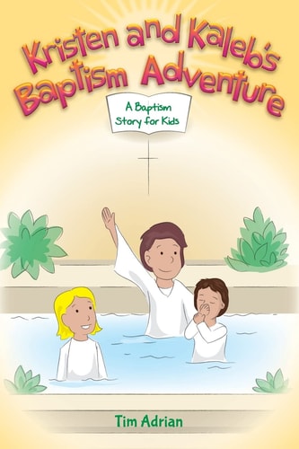 Kristen and Kaleb's Baptism Adventure A Baptism Story for Kids