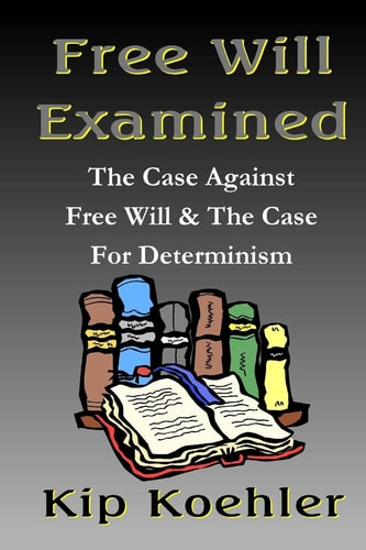 Free Will Examined The Case Against Free Will and the Case for Determinism