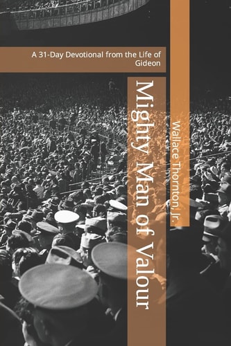 Mighty Man of Valour A 31-Day Devotional from the Life of Gideon