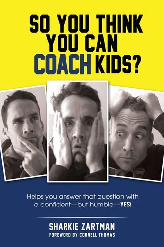 So You Think You Can Coach Kids? Helps You Answer That Question with a Confident-But Humble-yes! Learn the Tricks of the Trade and the Significance of Coaching Youth Sports